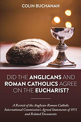 Stock image for Did the Anglicans and Roman Catholics Agree on the Eucharist?: A Revisit of the Anglican-Roman Catholic International Commissionâ  s Agreed Statements of 1971 and Related Documents for sale by WorldofBooks