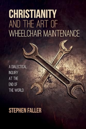 Beispielbild fr Christianity and the Art of Wheelchair Maintenance: A Dialectical Inquiry at the End of the World zum Verkauf von Wonder Book