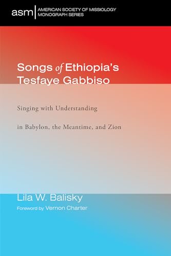 Stock image for Songs of Ethiopia  s Tesfaye Gabbiso: Singing with Understanding in Babylon, the Meantime, and Zion (American Society of Missiology Monograph) for sale by Books From California