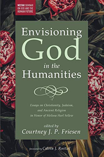 9781532637162: Envisioning God in the Humanities: Essays on Christianity, Judaism, and Ancient Religion in Honor of Melissa Harl Sellew (Westar Seminar on God and the Human Future)