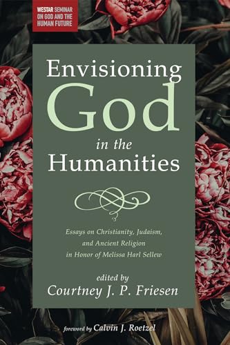 

Envisioning God in the Humanities : Essays on Christianity, Judaism, and Ancient Religion in Honor of Melissa Harl Sellew