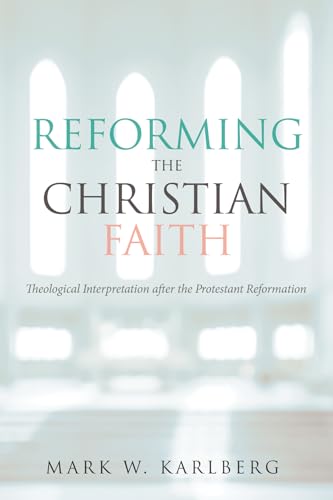 Stock image for Reforming the Christian Faith: Theological Interpretation after the Protestant Reformation for sale by Lakeside Books