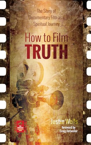 

How to Film Truth: The Story of Documentary Film as a Spiritual Journey (Reel Spirituality Monograph)