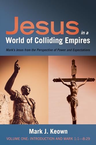 Beispielbild fr Jesus in a World of Colliding Empires, Volume One: Introduction and Mark 1:1-8:29: Mark's Jesus from the Perspective of Power and Expectations zum Verkauf von Lakeside Books