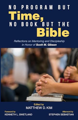 Imagen de archivo de No Program but Time, No Book but the Bible: Reflections on Mentoring and Discipleship in Honor of Scott M. Gibson a la venta por Chiron Media