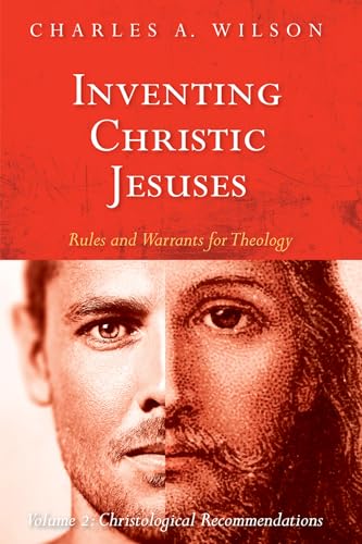 Stock image for Inventing Christic Jesuses: Rules and Warrants for Theology: Volume 2: Christological Recommendations for sale by Windows Booksellers