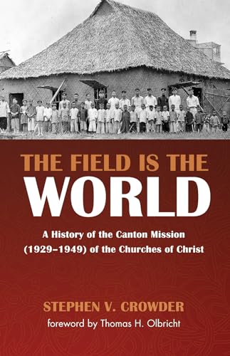 9781532643668: The Field Is the World: A History of the Canton Mission (1929–1949) of the Churches of Christ