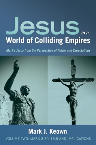 Beispielbild fr Jesus in a World of Colliding Empires, Volume Two: Mark 8:30?16:8 and Implications: Mark's Jesus from the Perspective of Power and Expectations zum Verkauf von Lakeside Books