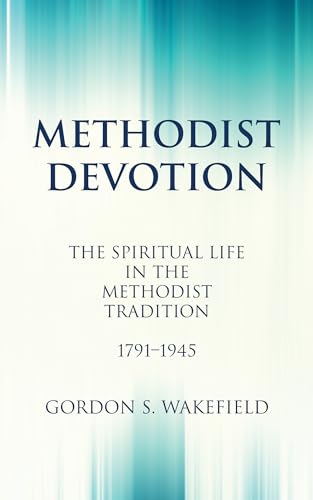 Beispielbild fr Methodist Devotion: The Spiritual Life in the Methodist Tradition, 1791-1945 zum Verkauf von Windows Booksellers