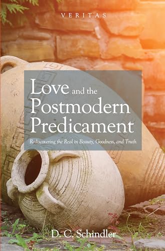 9781532648748: Love and the Postmodern Predicament: Rediscovering the Real in Beauty, Goodness, and Truth: 28 (Veritas)