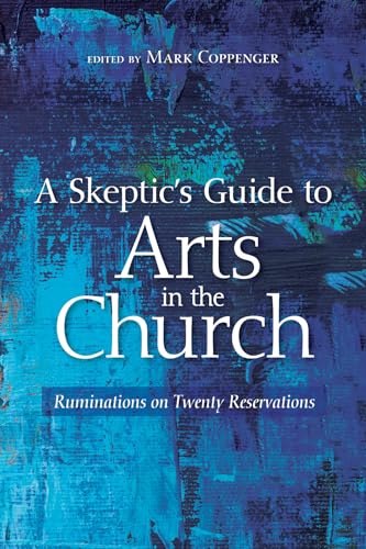 Stock image for A Skeptic?s Guide to Arts in the Church: Ruminations on Twenty Reservations for sale by Lakeside Books