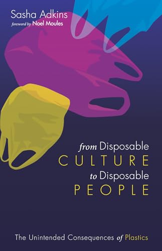 Stock image for From Disposable Culture to Disposable People: The Unintended Consequences of Plastics for sale by Chiron Media
