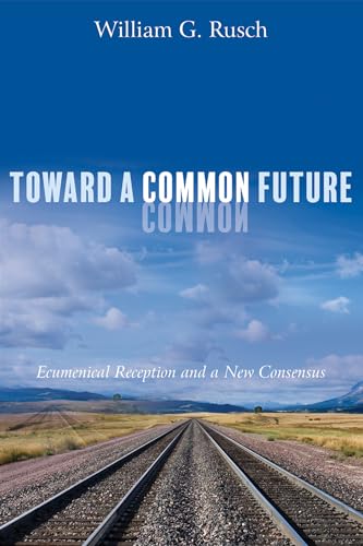 Beispielbild fr Toward a Common Future: Ecumenical Reception and a New Consensus zum Verkauf von Windows Booksellers