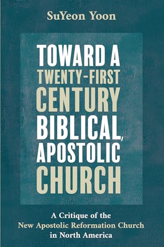 

Toward a Twenty-First Century Biblical, Apostolic Church: A Critique of the New Apostolic Reformation Church in North America