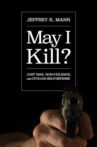 Imagen de archivo de May I Kill?: Just War, Non-Violence, and Civilian Self-Defense a la venta por BooksRun