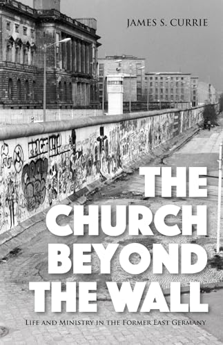 Beispielbild fr The Church Beyond the Wall: Life and Ministry in the Former East Germany zum Verkauf von Windows Booksellers