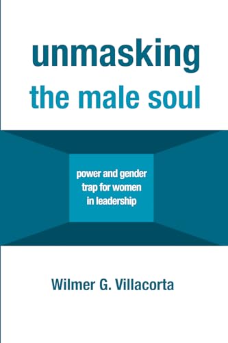 Beispielbild fr Unmasking the Male Soul: Power and Gender Trap for Women in Leadership zum Verkauf von Windows Booksellers