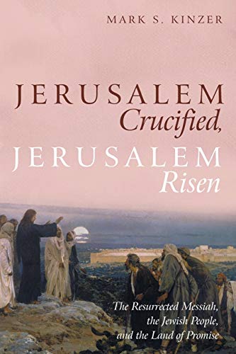 Stock image for Jerusalem Crucified, Jerusalem Risen: The Resurrected Messiah, the Jewish People, and the Land of Promise for sale by Sparrow Reads