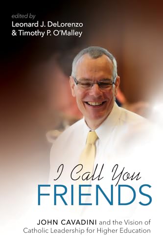 Stock image for I Call You Friends : John Cavadini and the Vision of Catholic Leadership for Higher Education for sale by Better World Books: West