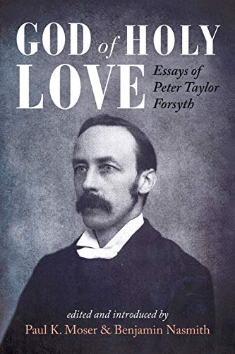 Beispielbild fr God of Holy Love: Essays of Peter Taylor Forsyth zum Verkauf von Windows Booksellers