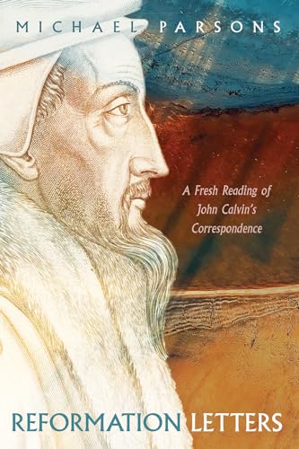 Beispielbild fr Reformation Letters: A Fresh Reading of John Calvin's Correspondence zum Verkauf von Windows Booksellers