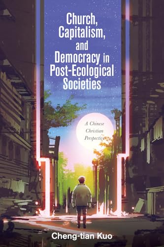 Beispielbild fr Church, Capitalism, and Democracy in Post-Ecological Societies: A Chinese Christian Perspective zum Verkauf von Windows Booksellers