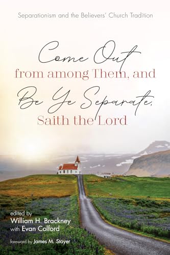 Imagen de archivo de Come Out from among Them, and Be Ye Separate, Saith the Lord: Separationism and the Believers' Church Tradition a la venta por Windows Booksellers
