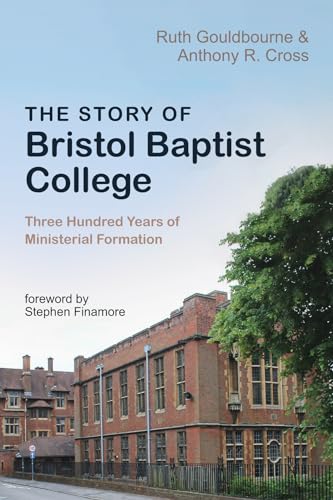 Stock image for The Story of Bristol Baptist College: Three Hundred Years of Ministerial Formation for sale by Irish Booksellers