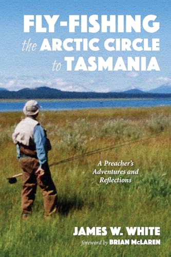 Stock image for Fly-fishing the Arctic Circle to Tasmania: A Preacher's Adventures and Reflections for sale by SecondSale