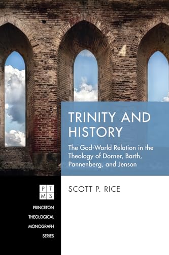 

Trinity and History The God-World Relation in the Theology of Dorner, Barth, Pannenberg, and Jenson (Princeton Theological Monograph Series)