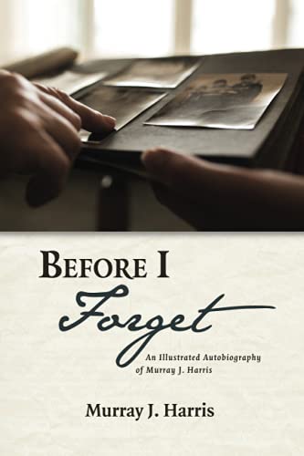 Stock image for Before I Forget: An Illustrated Autobiography of Murray J. Harris for sale by Lakeside Books