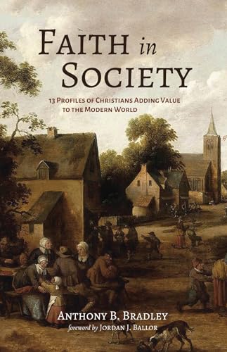 Stock image for Faith in Society: 13 Profiles of Christians Adding Value to the Modern World for sale by SecondSale