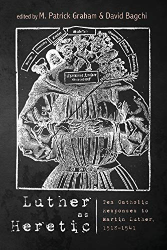 9781532673641: Luther as Heretic: Ten Catholic Responses to Martin Luther, 1518–1541
