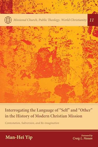 Beispielbild fr Interrogating the Language of "Self" and "Other" in the History of Modern Christian Mission: Contestation, Subversion, and Re-imagination: 11 (Missional Church, Public Theology, World Christianity) zum Verkauf von WorldofBooks