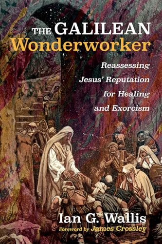 Beispielbild fr The Galilean Wonderworker: Reassessing Jesus' Reputation for Healing and Exorcism zum Verkauf von Windows Booksellers