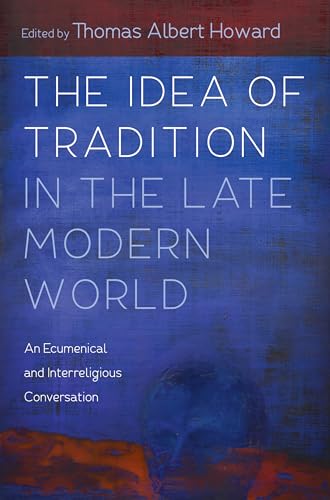 Beispielbild fr The Idea of Tradition in the Late Modern World: An Ecumenical and Interreligious Conversation zum Verkauf von Windows Booksellers