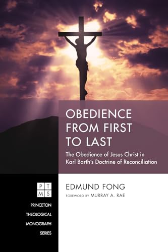 Stock image for Obedience from First to Last The Obedience of Jesus Christ in Karl Barth's Doctrine of Reconciliation 242 Princeton Theological Monograph Series for sale by PBShop.store US