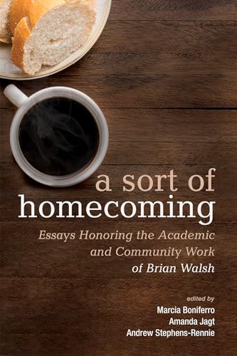 Stock image for A Sort of Homecoming: Essays Honoring the Academic and Community Work of Brian Walsh for sale by GF Books, Inc.