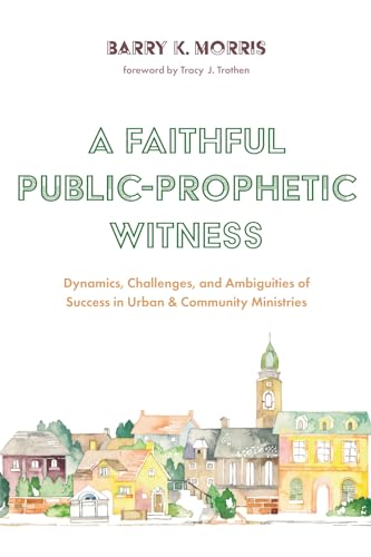 Stock image for A Faithful Public-Prophetic Witness: Dynamics, Challenges, and Ambiguities of Success in Urban & Community Ministries for sale by Revaluation Books