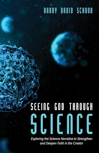 9781532687129: Seeing God Through Science: Exploring the Science Narrative to Strengthen and Deepen Faith in the Creator