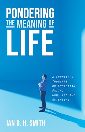 9781532691560: Pondering the Meaning of Life: A Skeptic's Thoughts on Christian Faith, God, and the Afterlife