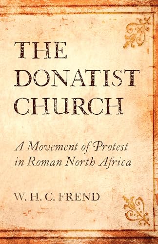 The Donatist Church: A Movement of Protest in Roman North Africa - Frend, W. H. C.