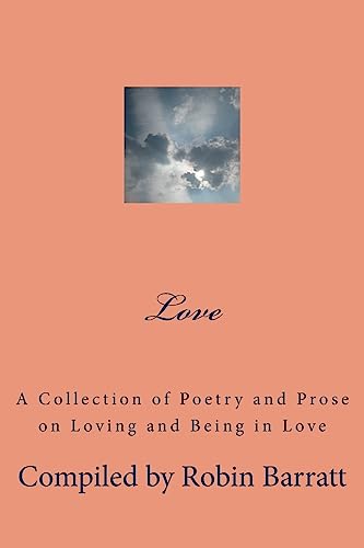 Beispielbild fr Love: A Collection of Poetry and Prose on Loving and Being in Love: 1 (Collections of Poetry and Prose) zum Verkauf von WorldofBooks