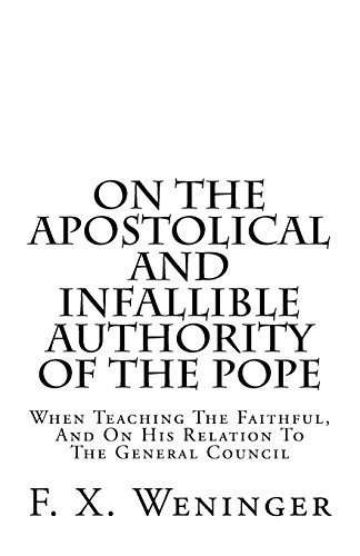 Stock image for On The Apostolical And Infallible Authority Of The Pope - When Teaching The Faithful, And On His Relation To The General Council for sale by THE SAINT BOOKSTORE