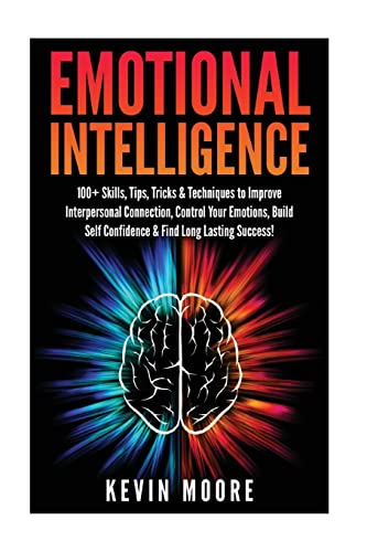 Stock image for Emotional Intelligence: 100+ Skills, Tips, Tricks & Techniques to Improve Interpersonal Connection, Control Your Emotions, Build Self Confidence & . Awareness, Emotions, Positive Psychology) for sale by SecondSale