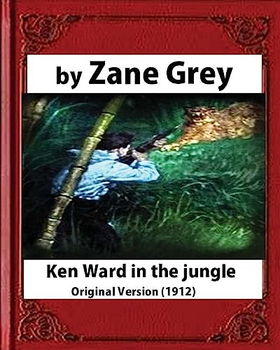 9781532720048: Ken Ward in the Jungle (1912), by Zane Grey (Original Version)