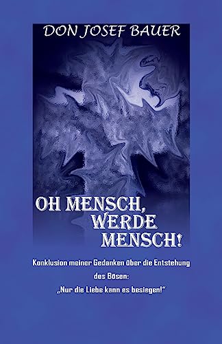 Stock image for Oh Mensch, werde Mensch!: Konklusion meiner Gedanken ber die Entstehung des Bsen: ?Nur die Liebe kann es besiegen!" (German Edition) for sale by ALLBOOKS1