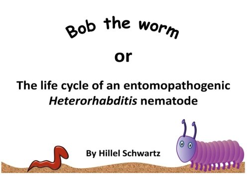 Imagen de archivo de Bob The Worm: The life cycle of an entomopathogenic Heterorhabditis nematode a la venta por Revaluation Books