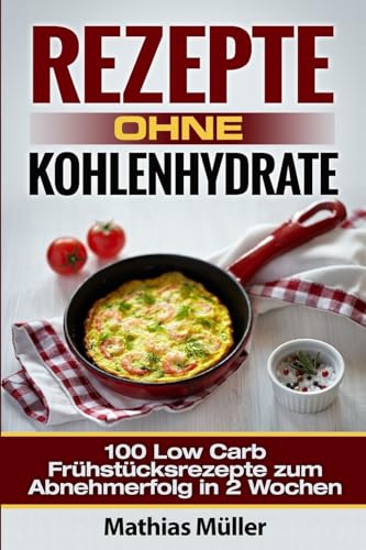 Stock image for Rezepte ohne Kohlenhydrate - 100 Low Carb Frhstcksrezepte zum Abnehmerfolg in 2 Wochen (Gesundleben - Low Carb) (German Edition) for sale by Lucky's Textbooks