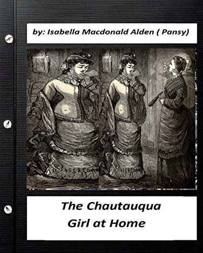 Beispielbild fr The Chautauqua Girl at Home. by: Isabella MacDonald Alden (Pansy) (Classics) zum Verkauf von THE SAINT BOOKSTORE